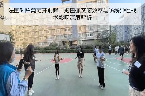 法国对阵葡萄牙前瞻：姆巴佩突破效率与防线弹性战术影响深度解析